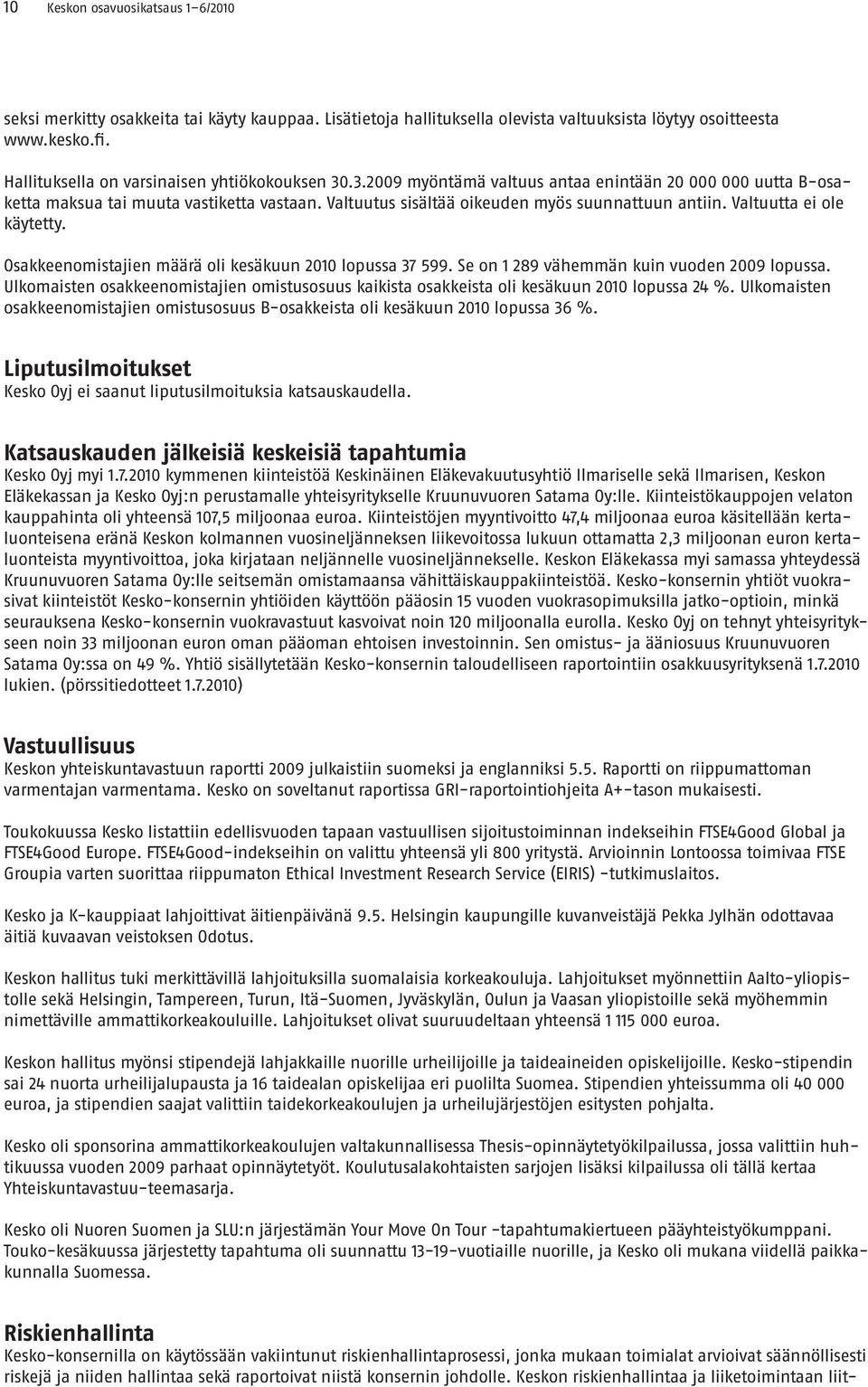 Valtuutta ei ole käytetty. Osakkeenomistajien määrä oli kesäkuun 2010 lopussa 37 599. Se on 1 289 vähemmän kuin vuoden lopussa.