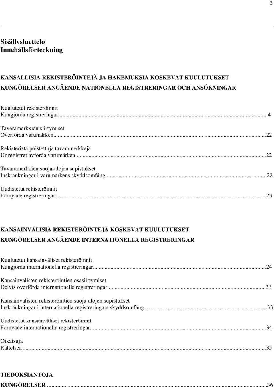 ..22 Tavaramerkkien suoja-alojen supistukset Inskränkningar i varumärkens skyddsomfång...22 Uudistetut rekisteröinnit Förnyade registreringar.