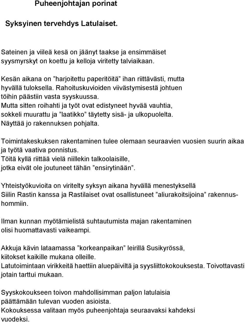 Mutta sitten roihahti ja työt ovat edistyneet hyvää vauhtia, sokkeli muurattu ja laatikko täytetty sisä- ja ulkopuolelta. Näyttää jo rakennuksen pohjalta.