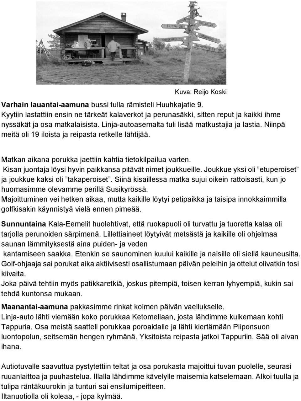 Kisan juontaja löysi hyvin paikkansa pitävät nimet joukkueille. Joukkue yksi oli etuperoiset ja joukkue kaksi oli takaperoiset.