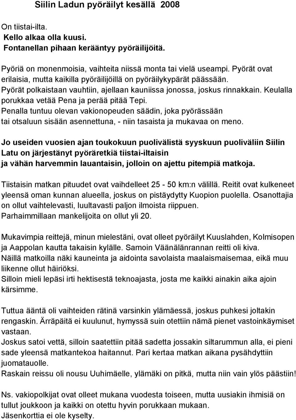 Keulalla porukkaa vetää Pena ja perää pitää Tepi. Penalla tuntuu olevan vakionopeuden säädin, joka pyörässään tai otsaluun sisään asennettuna, - niin tasaista ja mukavaa on meno.