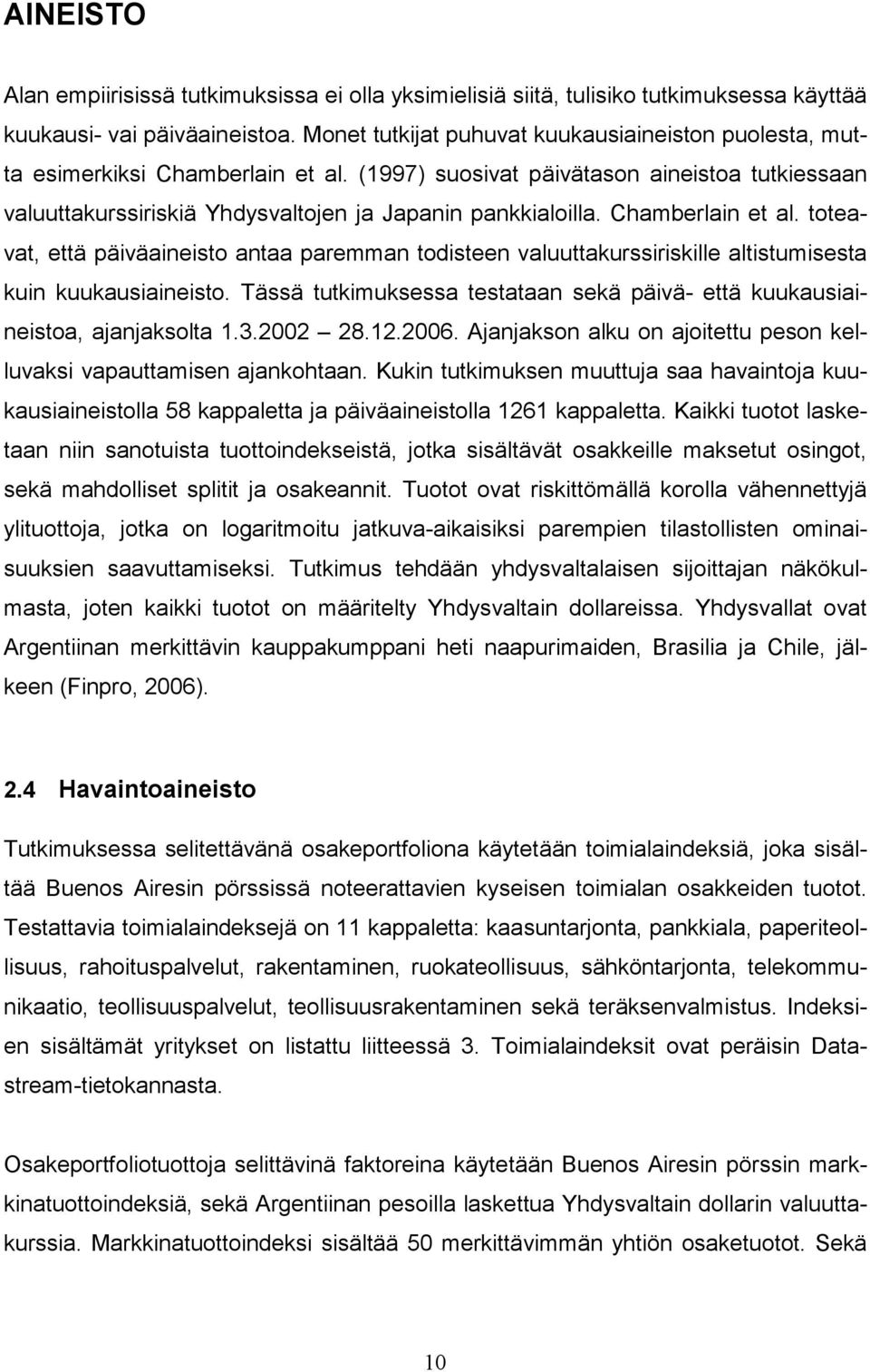 toteavat, että päväanesto antaa paremman todsteen valuuttakurssrsklle altstumsesta kun kuukausanesto. Tässä tutkmuksessa testataan sekä pävä- että kuukausanestoa, ajanjaksolta 1.3.2002 28.12.2006.