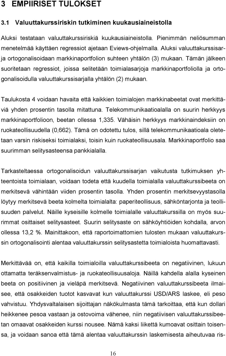 Tämän jälkeen suortetaan regressot, jossa seltetään tomalasarjoja markknaportfololla ja ortogonalsodulla valuuttakursssarjalla yhtälön (2) mukaan.