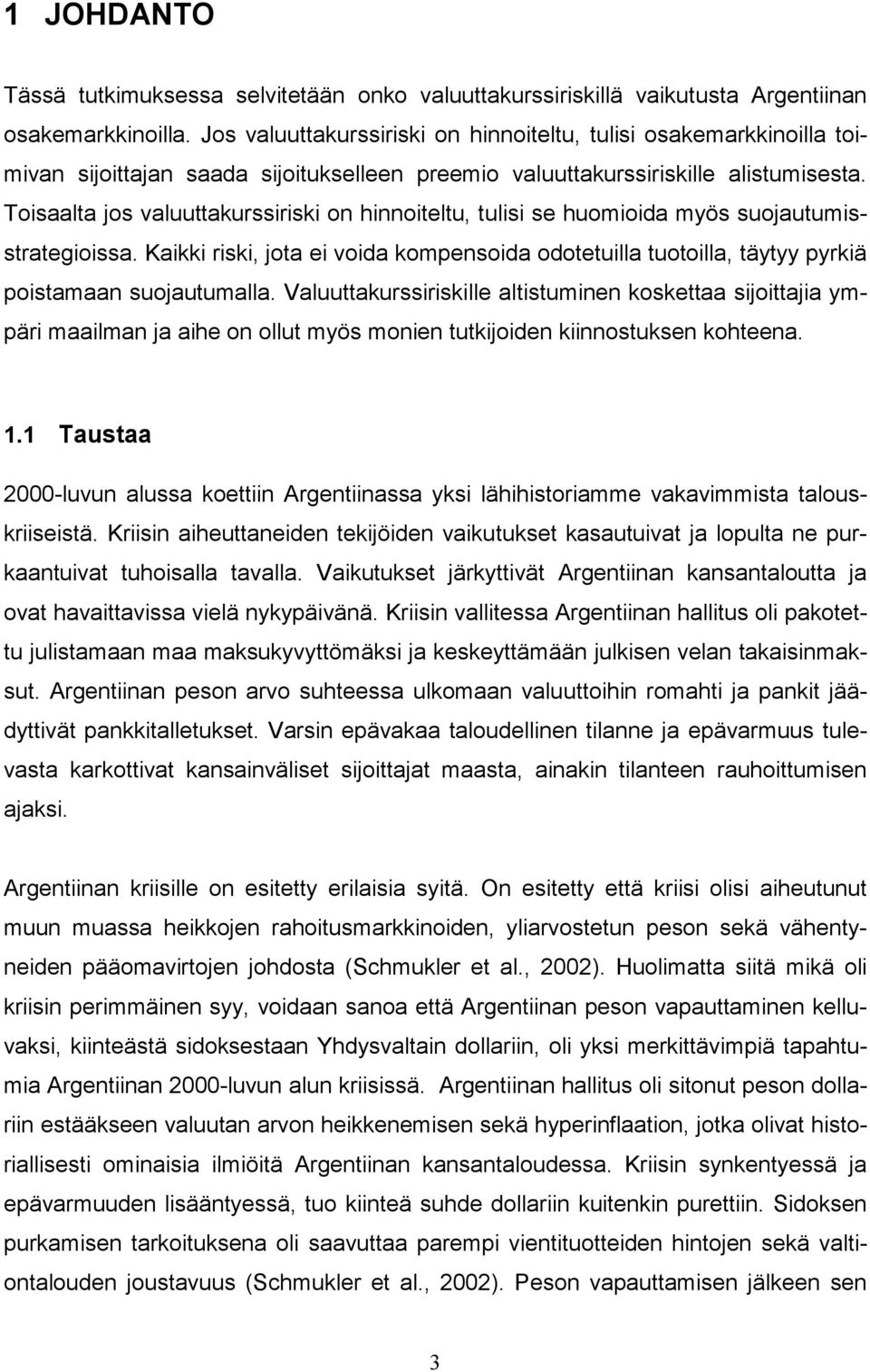 Tosaalta jos valuuttakurssrsk on hnnoteltu, tuls se huomoda myös suojautumsstrategossa. Kakk rsk, jota e voda kompensoda odotetulla tuotolla, täytyy pyrkä postamaan suojautumalla.