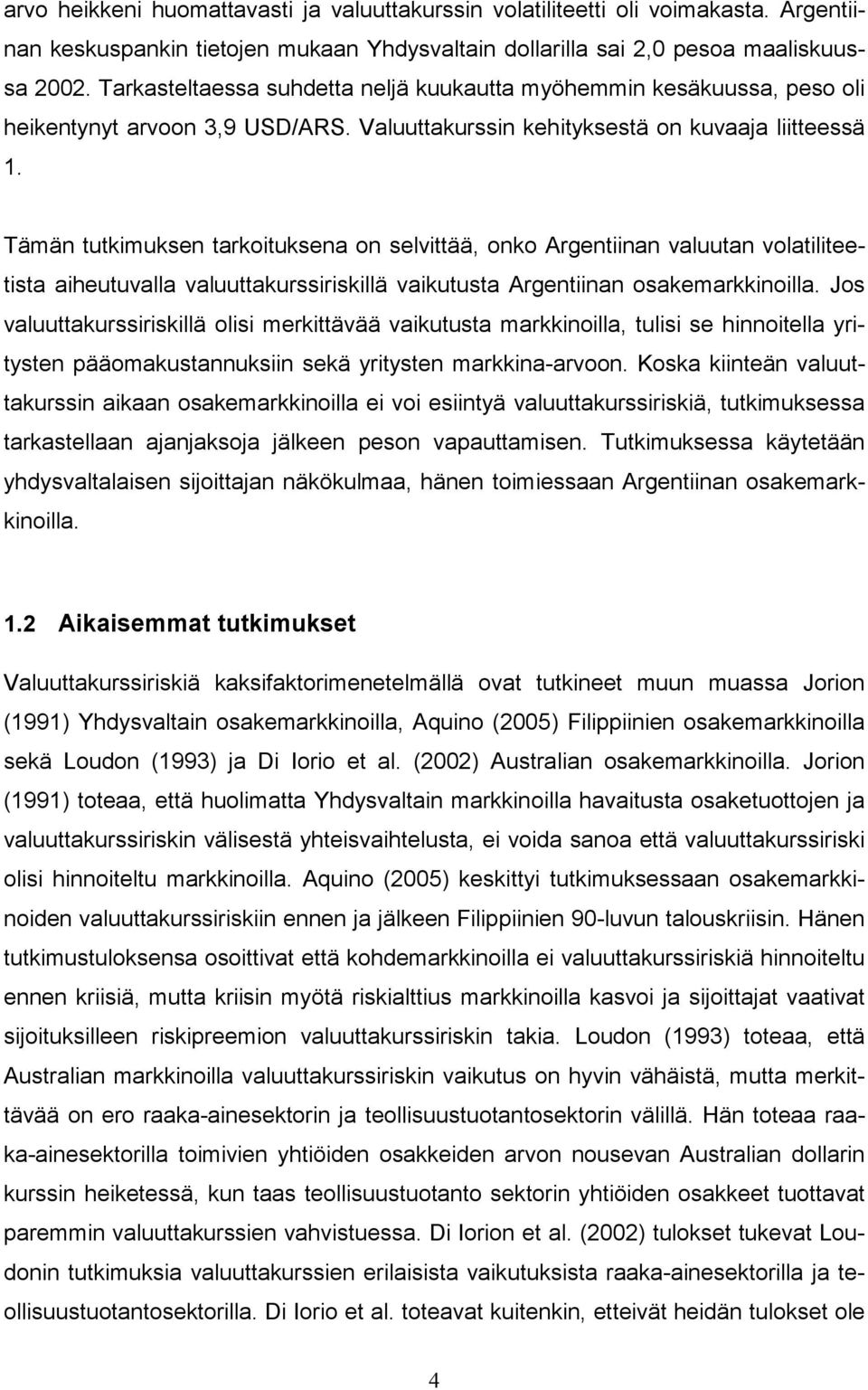 Tämän tutkmuksen tarkotuksena on selvttää, onko Argentnan valuutan volatlteetsta aheutuvalla valuuttakurssrskllä vakutusta Argentnan osakemarkknolla.