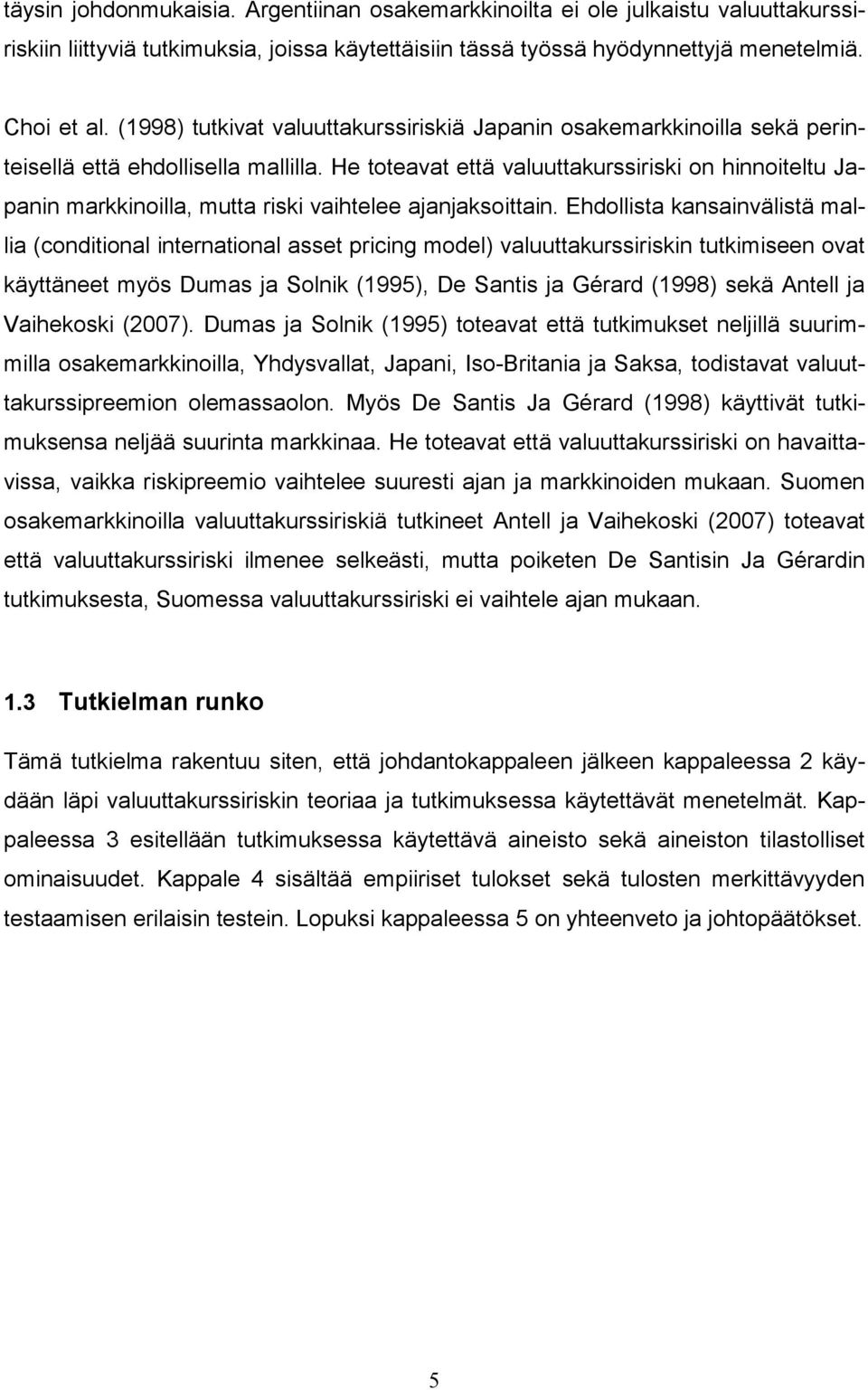 Ehdollsta kansanvälstä malla (condtonal nternatonal asset prcng model) valuuttakurssrskn tutkmseen ovat käyttäneet myös Dumas ja Solnk (1995), De Sants ja Gérard (1998) sekä Antell ja Vahekosk (2007).