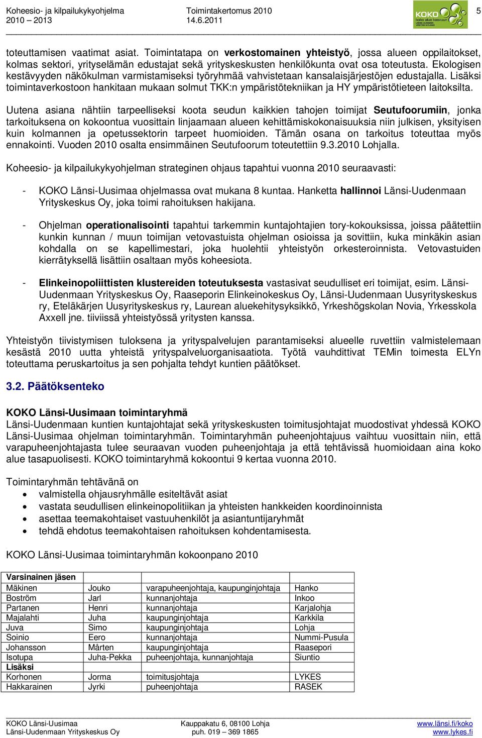 Lisäksi toimintaverkostoon hankitaan mukaan solmut TKK:n ympäristötekniikan ja HY ympäristötieteen laitoksilta.
