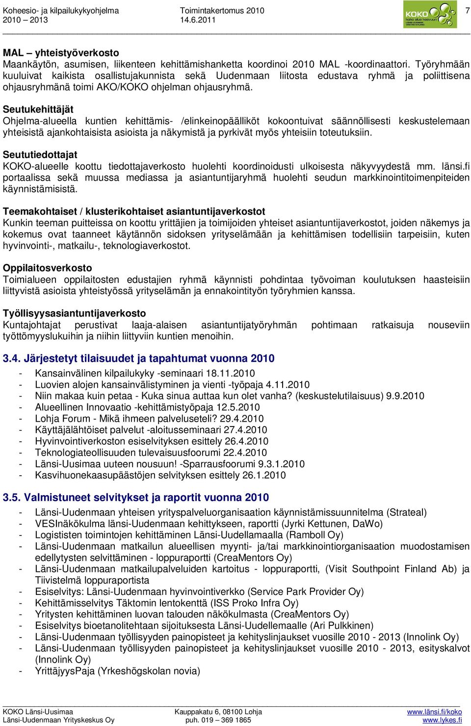 Seutukehittäjät Ohjelma-alueella kuntien kehittämis- /elinkeinopäälliköt kokoontuivat säännöllisesti keskustelemaan yhteisistä ajankohtaisista asioista ja näkymistä ja pyrkivät myös yhteisiin
