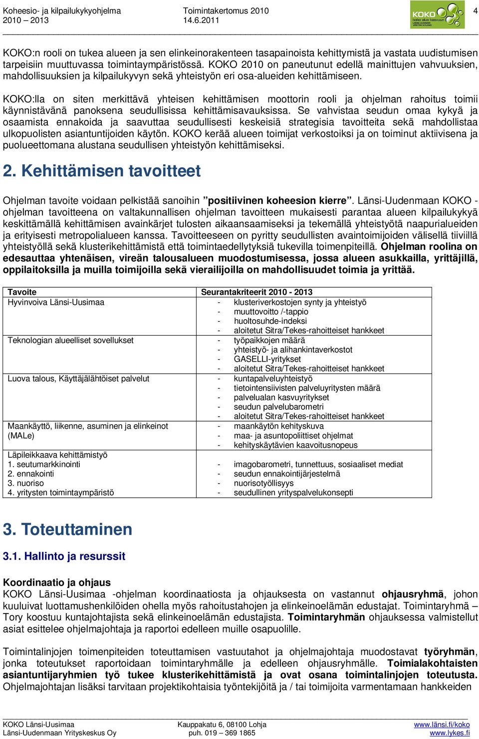 KOKO:lla on siten merkittävä yhteisen kehittämisen moottorin rooli ja ohjelman rahoitus toimii käynnistävänä panoksena seudullisissa kehittämisavauksissa.