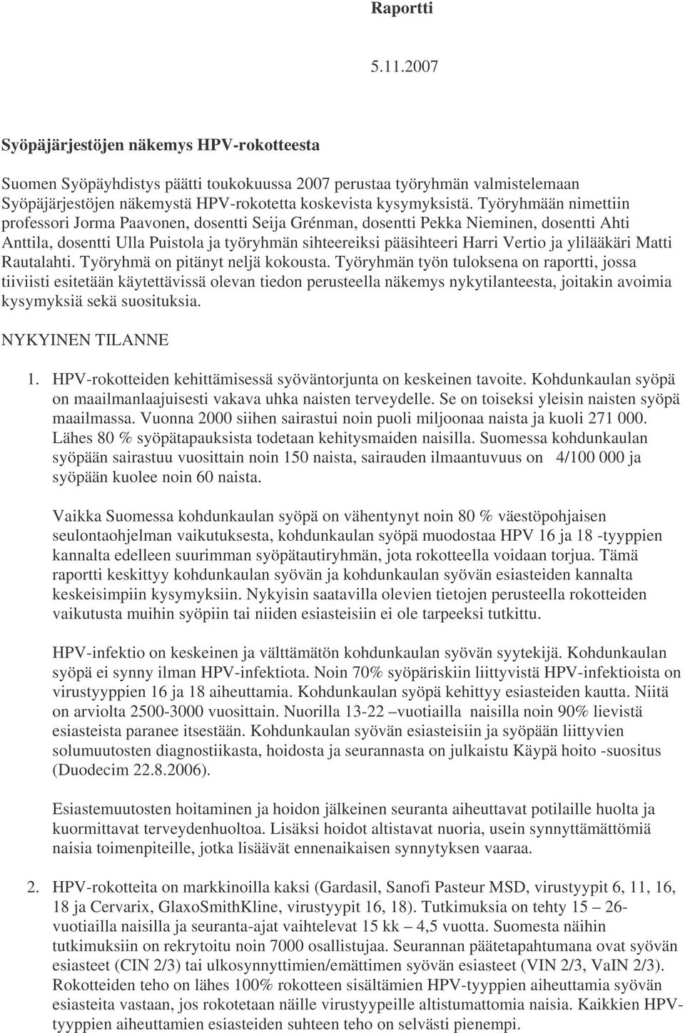 Työryhmään nimettiin professori Jorma Paavonen, dosentti Seija Grénman, dosentti Pekka Nieminen, dosentti Ahti Anttila, dosentti Ulla Puistola ja työryhmän sihteereiksi pääsihteeri Harri Vertio ja