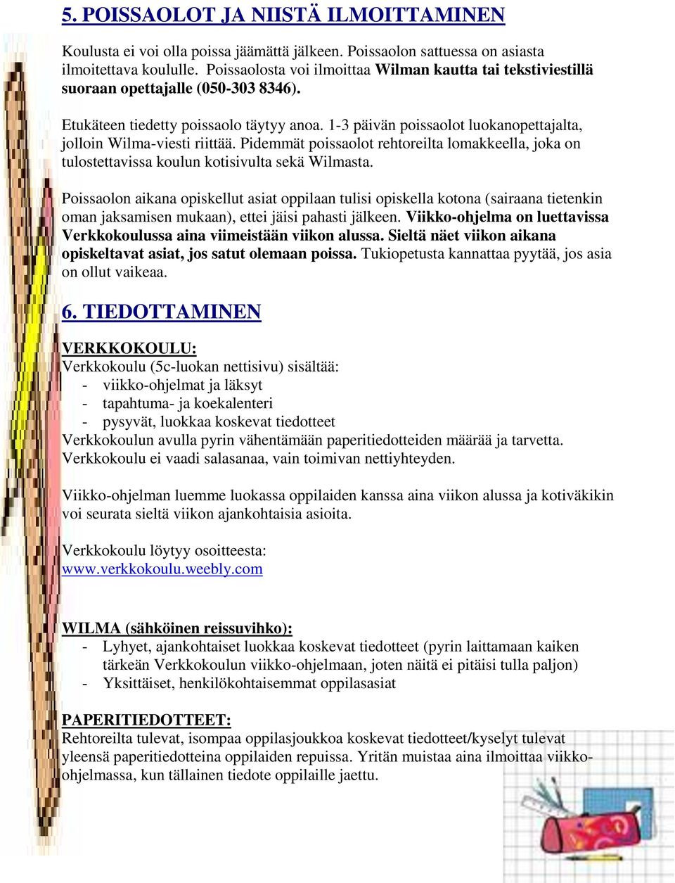 1-3 päivän poissaolot luokanopettajalta, jolloin Wilma-viesti riittää. Pidemmät poissaolot rehtoreilta lomakkeella, joka on tulostettavissa koulun kotisivulta sekä Wilmasta.