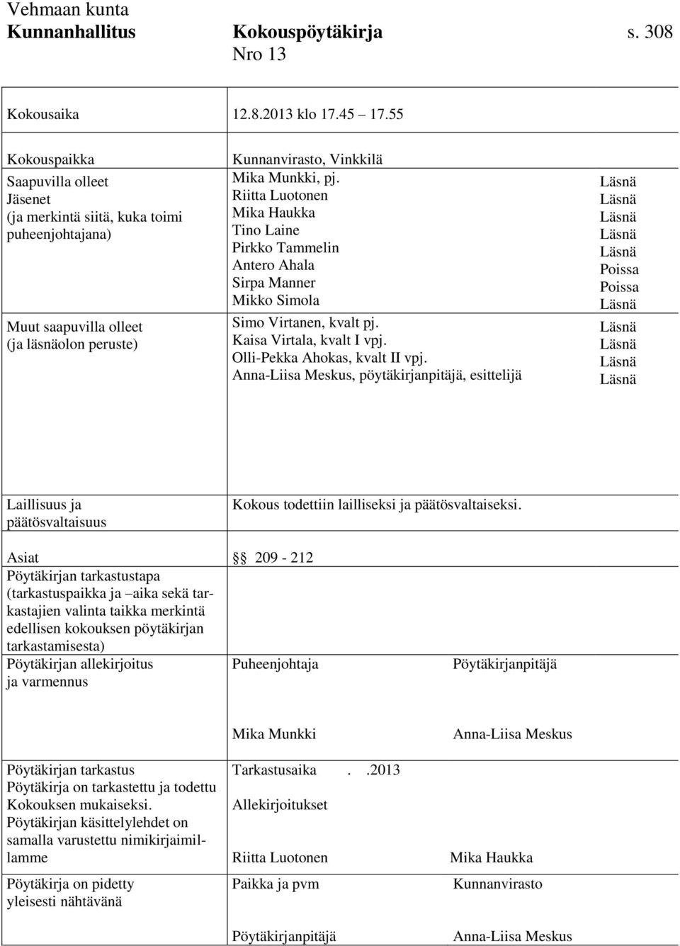 Riitta Luotonen Mika Haukka Tino Laine Pirkko Tammelin Antero Ahala Sirpa Manner Mikko Simola Simo Virtanen, kvalt pj. Kaisa Virtala, kvalt I vpj. Olli-Pekka Ahokas, kvalt II vpj.