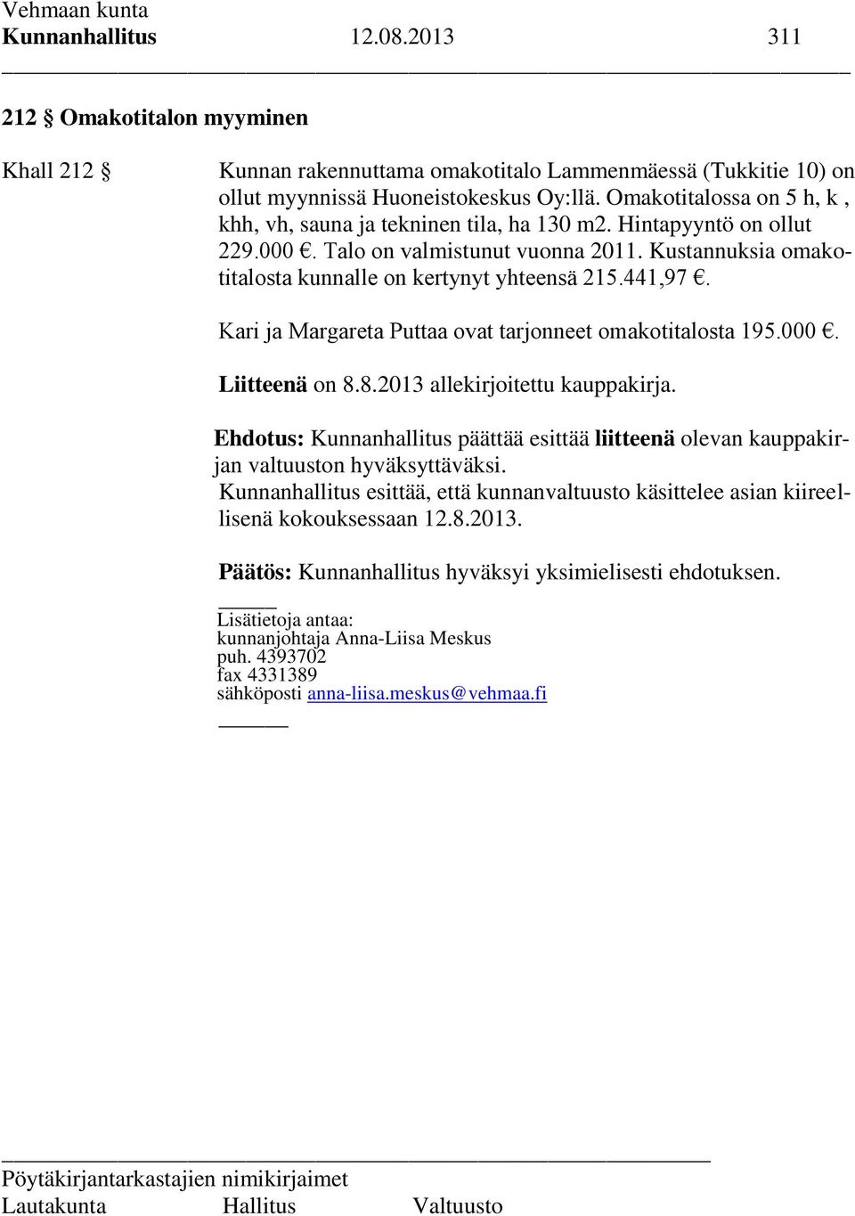 441,97. Kari ja Margareta Puttaa ovat tarjonneet omakotitalosta 195.000. Liitteenä on 8.8.2013 allekirjoitettu kauppakirja.