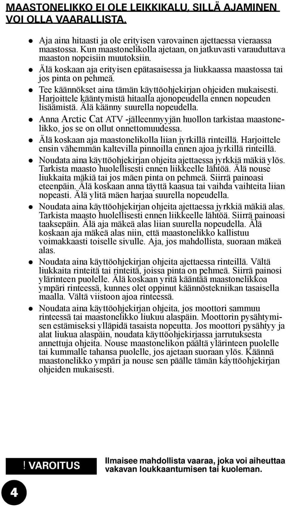 Tee käännökset aina tämän käyttöohjekirjan ohjeiden mukaisesti. Harjoittele kääntymistä hitaalla ajonopeudella ennen nopeuden lisäämistä. Älä käänny suurella nopeudella.