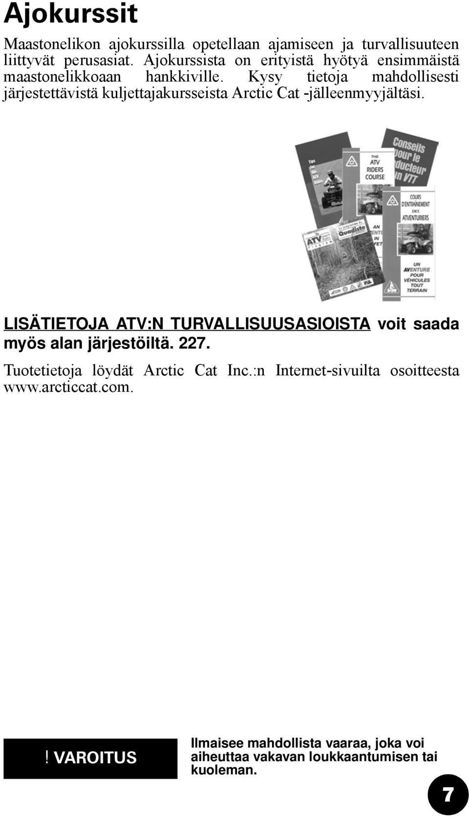 Kysy tietoja mahdollisesti järjestettävistä kuljettajakursseista Arctic Cat -jälleenmyyjältäsi.