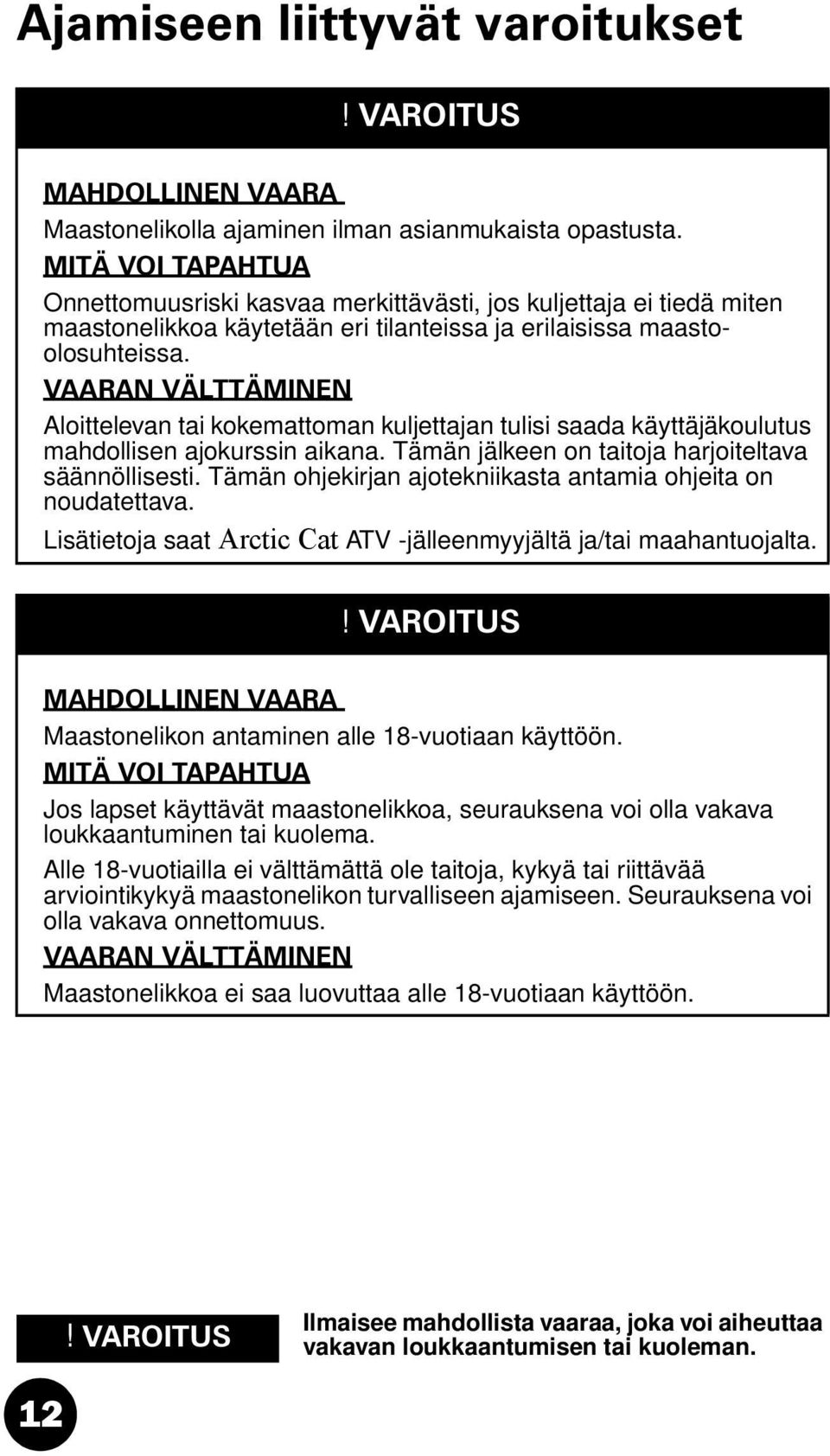 VAARAN VÄLTTÄMINEN Aloittelevan tai kokemattoman kuljettajan tulisi saada käyttäjäkoulutus mahdollisen ajokurssin aikana. Tämän jälkeen on taitoja harjoiteltava säännöllisesti.