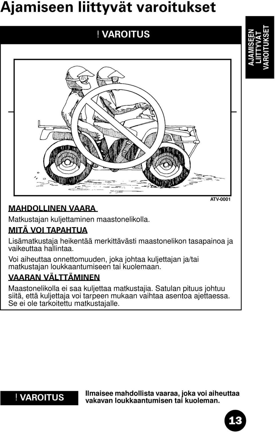 Voi aiheuttaa onnettomuuden, joka johtaa kuljettajan ja/tai matkustajan loukkaantumiseen tai kuolemaan.