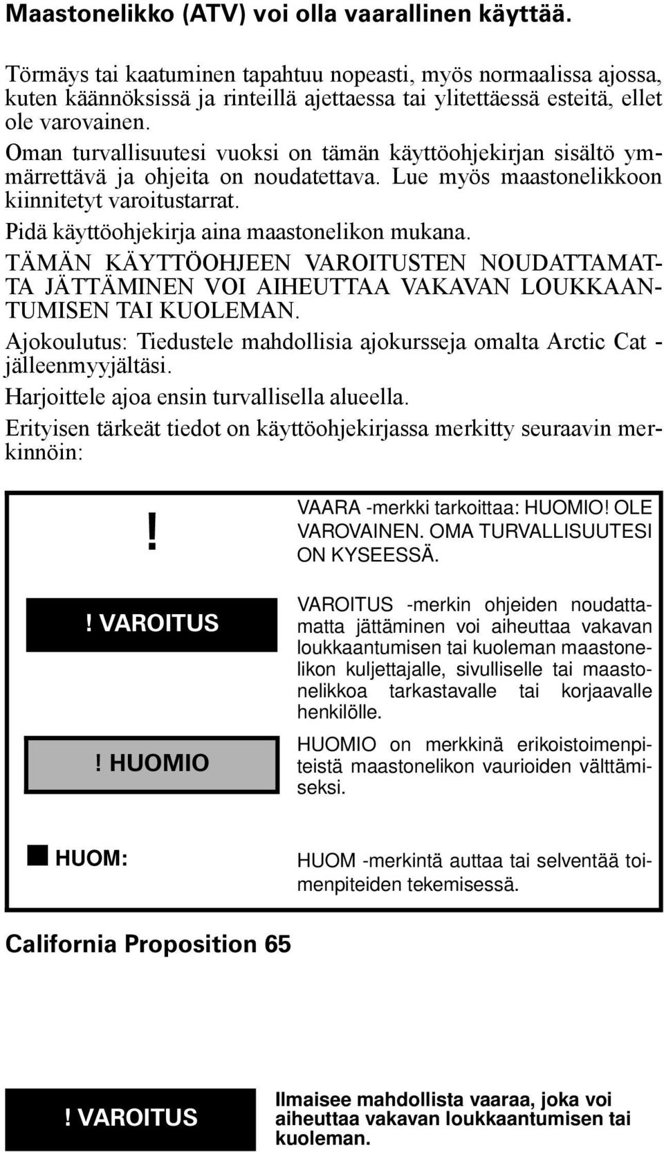 Oman turvallisuutesi vuoksi on tämän käyttöohjekirjan sisältö ymmärrettävä ja ohjeita on noudatettava. Lue myös maastonelikkoon kiinnitetyt varoitustarrat.