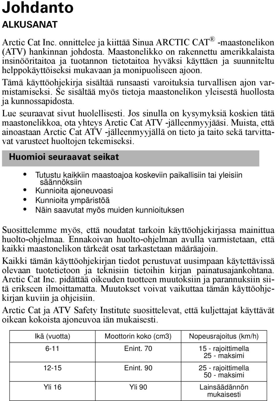 Tämä käyttöohjekirja sisältää runsaasti varoituksia turvallisen ajon varmistamiseksi. Se sisältää myös tietoja maastonelikon yleisestä huollosta ja kunnossapidosta. Lue seuraavat sivut huolellisesti.