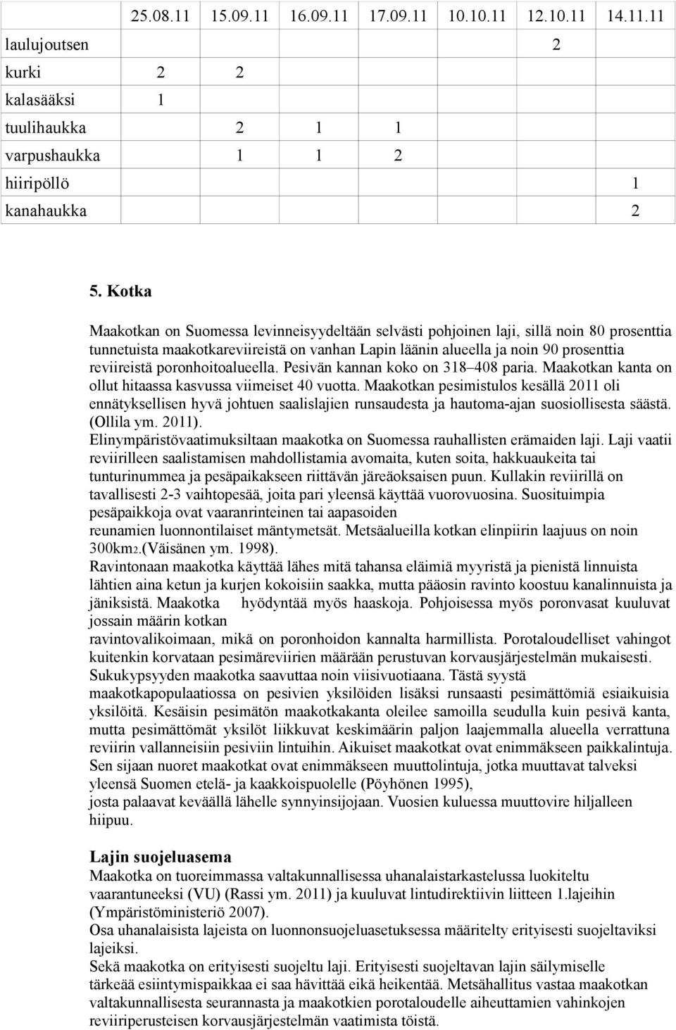 poronhoitoalueella. Pesivän kannan koko on 8 08 paria. Maakotkan kanta on ollut hitaassa kasvussa viimeiset 0 vuotta.