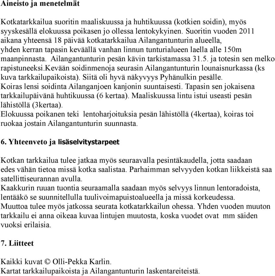 Ailangantunturin pesän kävin tarkistamassa.5. ja totesin sen melko rapistuneeksi.kevään soidinmenoja seurasin Ailangantunturin lounaisnurkassa (ks kuva tarkkailupaikoista).