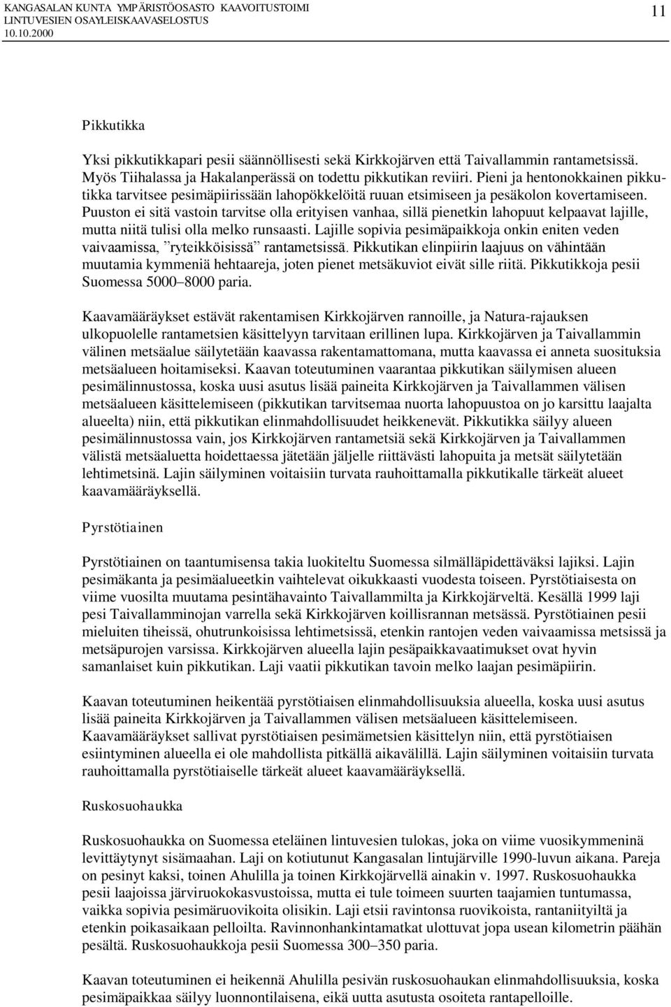 Puuston ei sitä vastoin tarvitse olla erityisen vanhaa, sillä pienetkin lahopuut kelpaavat lajille, mutta niitä tulisi olla melko runsaasti.