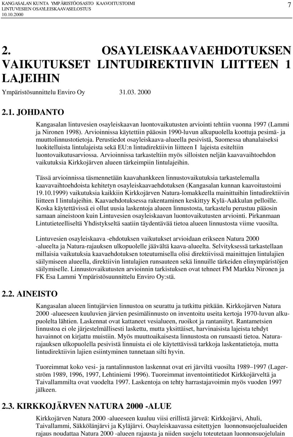 Perustiedot osayleiskaava-alueella pesivistä, Suomessa uhanalaiseksi luokitelluista lintulajeista sekä EU:n lintudirektiivin liitteen I lajeista esiteltiin luontovaikutusarviossa.