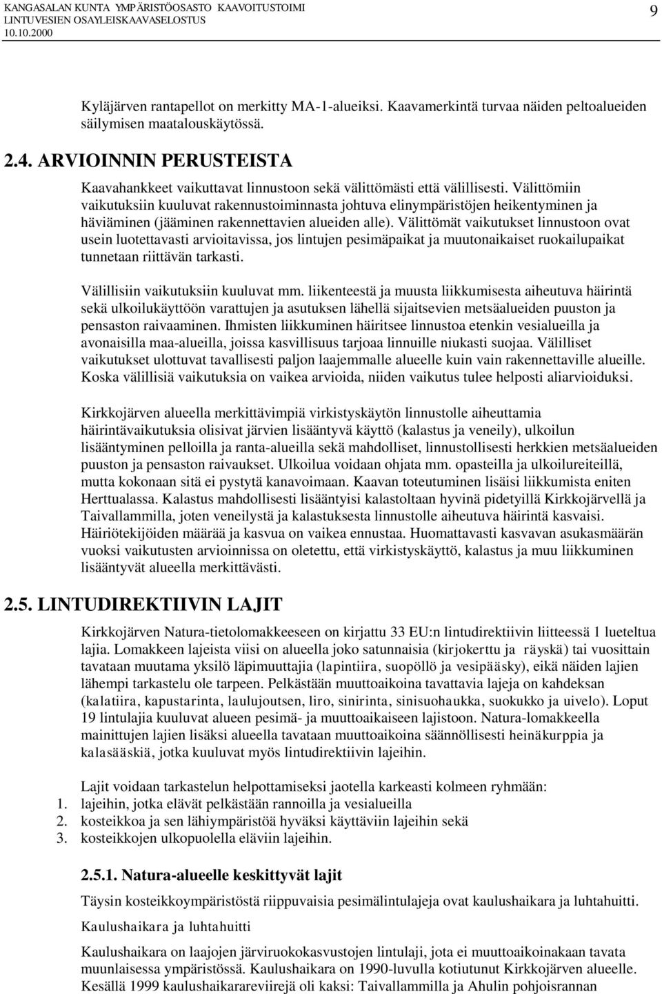 Välittömiin vaikutuksiin kuuluvat rakennustoiminnasta johtuva elinympäristöjen heikentyminen ja häviäminen (jääminen rakennettavien alueiden alle).