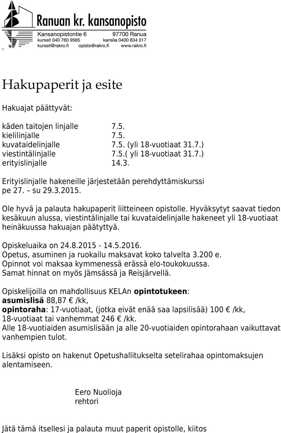 Hyväksytyt saavat tiedon kesäkuun alussa, viestintälinjalle tai kuvataidelinjalle hakeneet yli 18-vuotiaat heinäkuussa hakuajan päätyttyä. Opiskeluaika on 24.8.2015-14.5.2016.