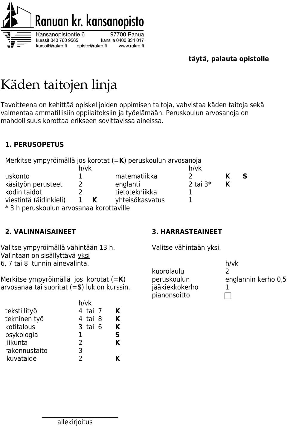 PERUSOPETUS Merkitse ympyröimällä jos korotat (=K) peruskoulun arvosanoja uskonto 1 matematiikka 2 K S käsityön perusteet 2 englanti 2 tai 3* K kodin taidot 2 tietotekniikka 1 viestintä (äidinkieli)