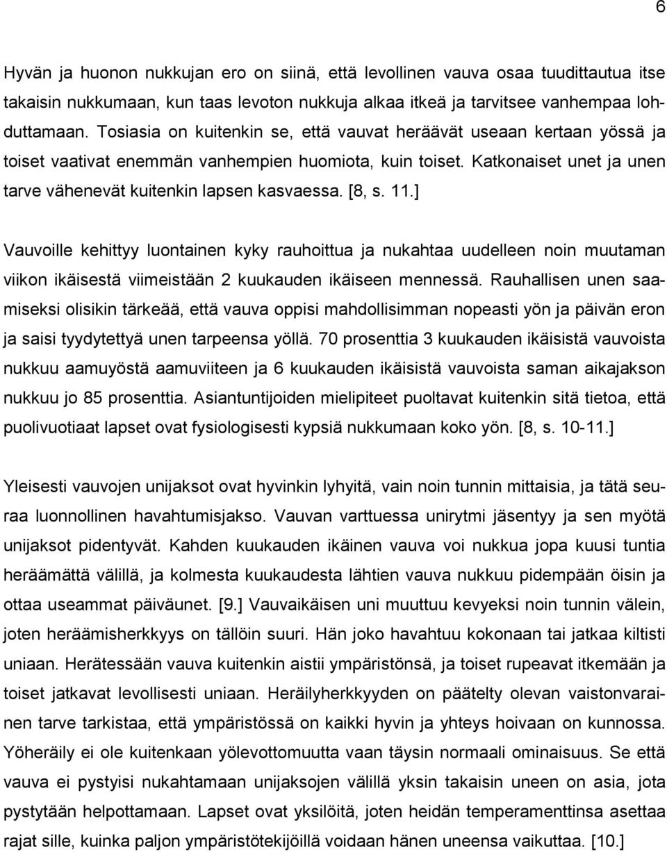 [8, s. 11.] Vauvoille kehittyy luontainen kyky rauhoittua ja nukahtaa uudelleen noin muutaman viikon ikäisestä viimeistään 2 kuukauden ikäiseen mennessä.
