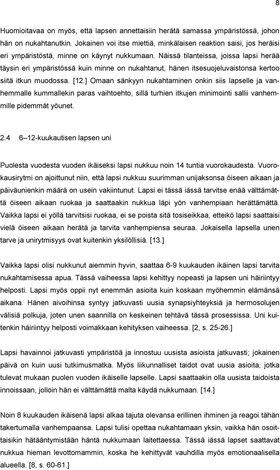 Näissä tilanteissa, joissa lapsi herää täysin eri ympäristössä kuin minne on nukahtanut, hänen itsesuojeluvaistonsa kertoo siitä itkun muodossa. [12.