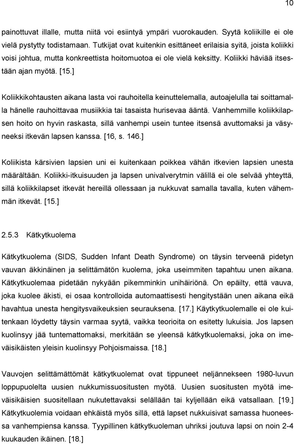 ] Koliikkikohtausten aikana lasta voi rauhoitella keinuttelemalla, autoajelulla tai soittamalla hänelle rauhoittavaa musiikkia tai tasaista hurisevaa ääntä.