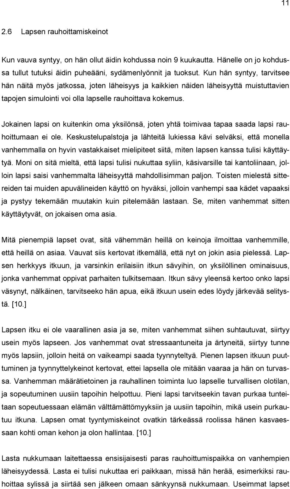 Jokainen lapsi on kuitenkin oma yksilönsä, joten yhtä toimivaa tapaa saada lapsi rauhoittumaan ei ole.