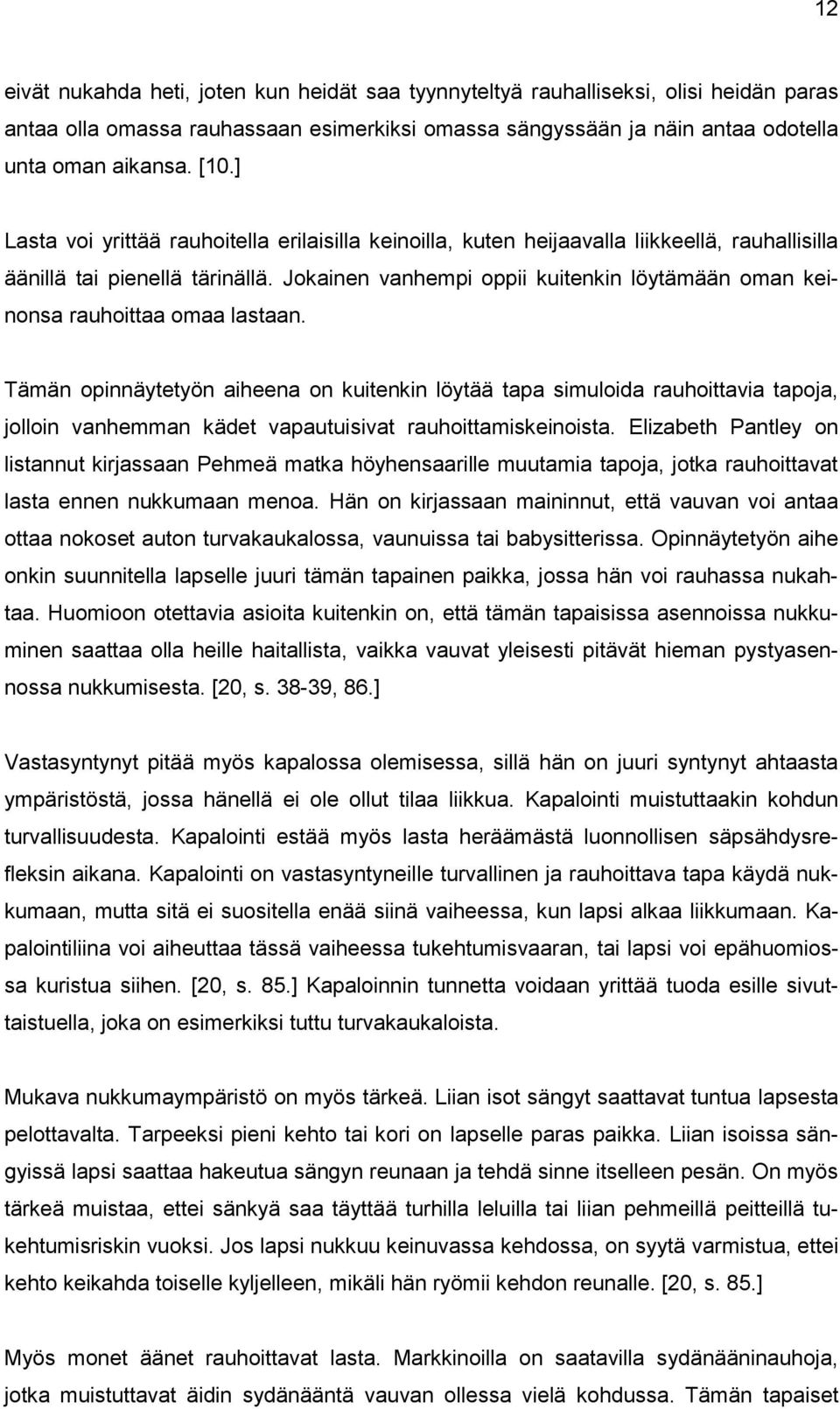 Jokainen vanhempi oppii kuitenkin löytämään oman keinonsa rauhoittaa omaa lastaan.