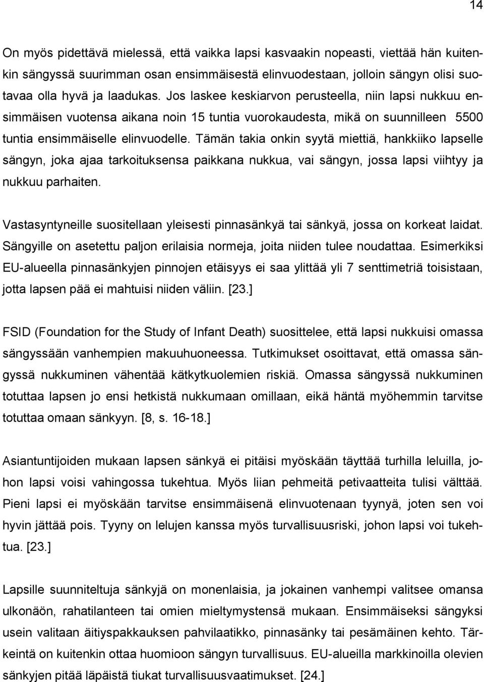 Tämän takia onkin syytä miettiä, hankkiiko lapselle sängyn, joka ajaa tarkoituksensa paikkana nukkua, vai sängyn, jossa lapsi viihtyy ja nukkuu parhaiten.