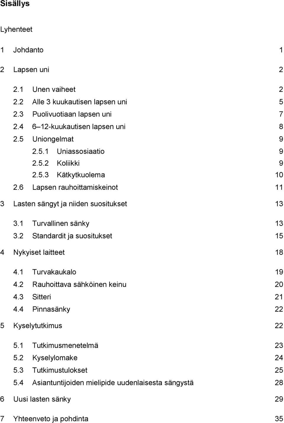 1 Turvallinen sänky 13 3.2 Standardit ja suositukset 15 4 Nykyiset laitteet 18 4.1 Turvakaukalo 19 4.2 Rauhoittava sähköinen keinu 20 4.3 Sitteri 21 4.