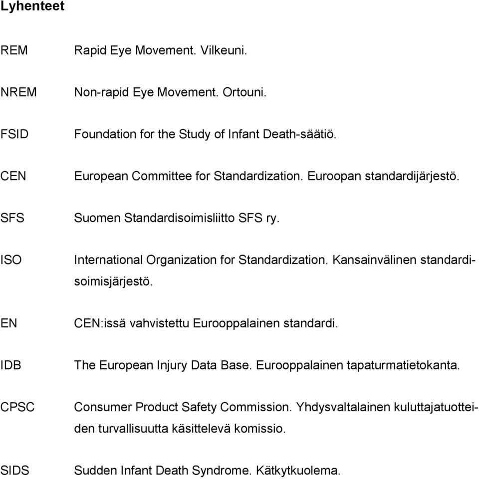 ISO International Organization for Standardization. Kansainvälinen standardisoimisjärjestö. EN CEN:issä vahvistettu Eurooppalainen standardi.