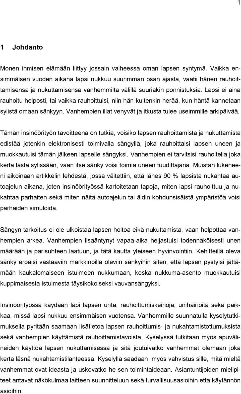 Lapsi ei aina rauhoitu helposti, tai vaikka rauhoittuisi, niin hän kuitenkin herää, kun häntä kannetaan sylistä omaan sänkyyn. Vanhempien illat venyvät ja itkusta tulee useimmille arkipäivää.