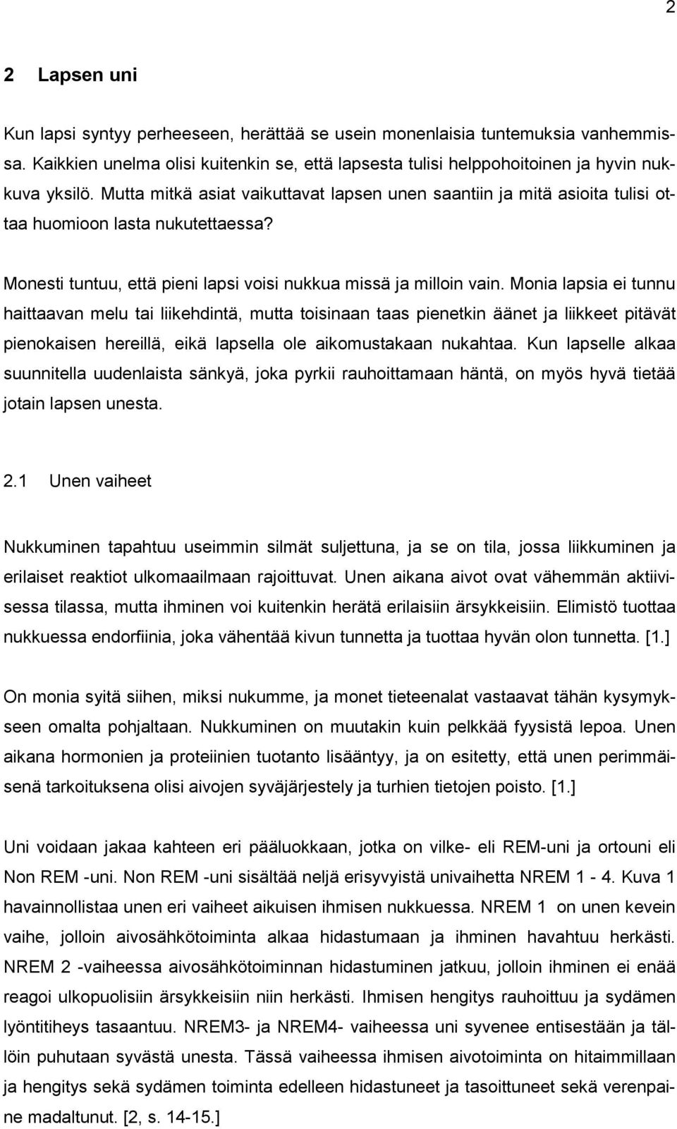 Monia lapsia ei tunnu haittaavan melu tai liikehdintä, mutta toisinaan taas pienetkin äänet ja liikkeet pitävät pienokaisen hereillä, eikä lapsella ole aikomustakaan nukahtaa.