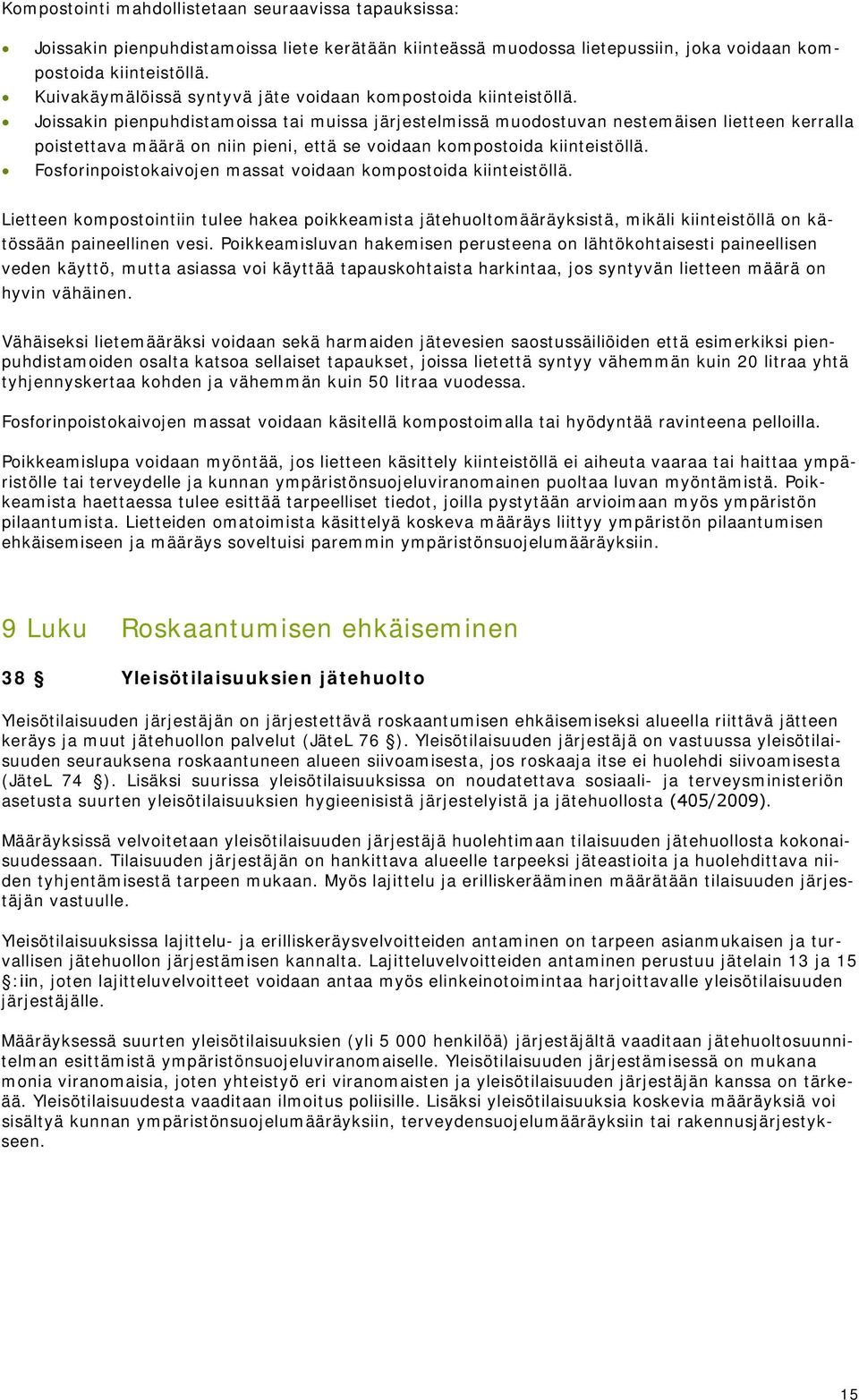 Joissakin pienpuhdistamoissa tai muissa järjestelmissä muodostuvan nestemäisen lietteen kerralla poistettava määrä on niin pieni, että se voidaan kompostoida kiinteistöllä.