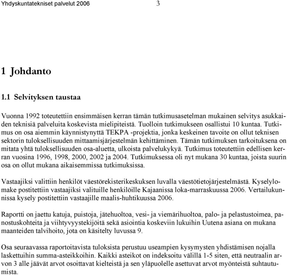 Tämän tutkimuksen tarkoituksena on mitata yhtä tuloksellisuuden osa-aluetta, ulkoista palvelukykyä Tutkimus toteutettiin edellisen kerran vuosina,,, ja Tutkimuksessa oli nyt mukana kuntaa, joista