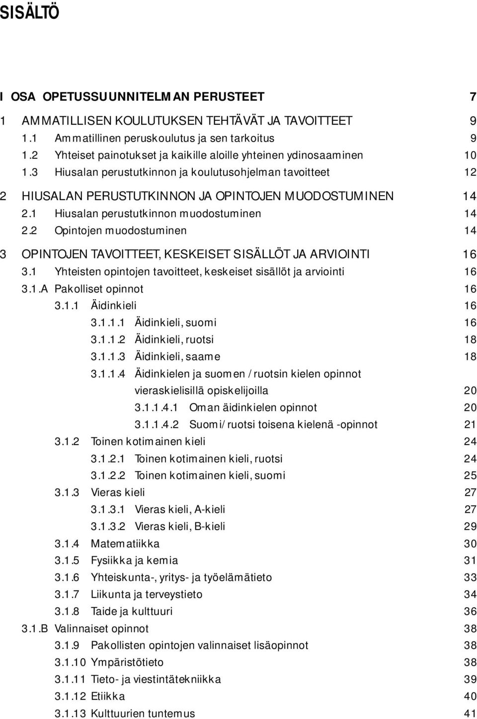 1 Hiusalan perustutkinnon muodostuminen 14 2.2 Opintojen muodostuminen 14 3 OPINTOJEN TAVOITTEET, KESKEISET SISÄLLÖT JA ARVIOINTI 16 3.