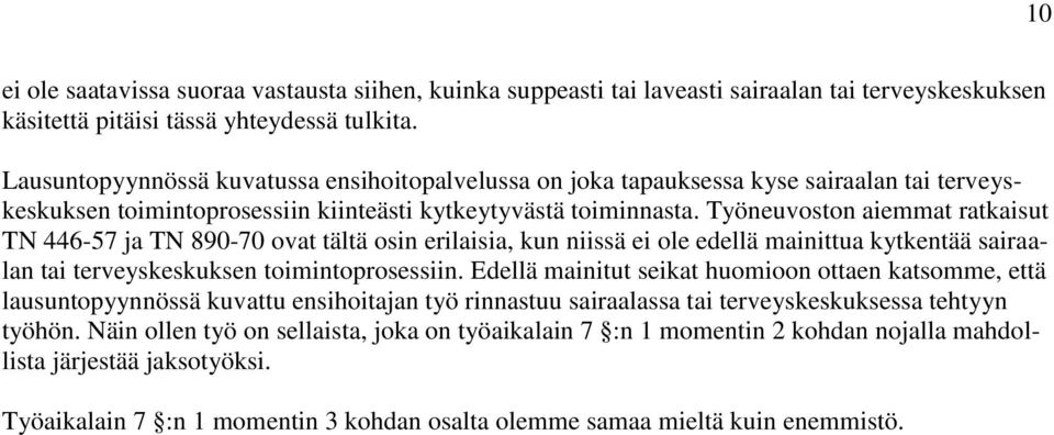 Työneuvoston aiemmat ratkaisut TN 446-57 ja TN 890-70 ovat tältä osin erilaisia, kun niissä ei ole edellä mainittua kytkentää sairaalan tai terveyskeskuksen toimintoprosessiin.