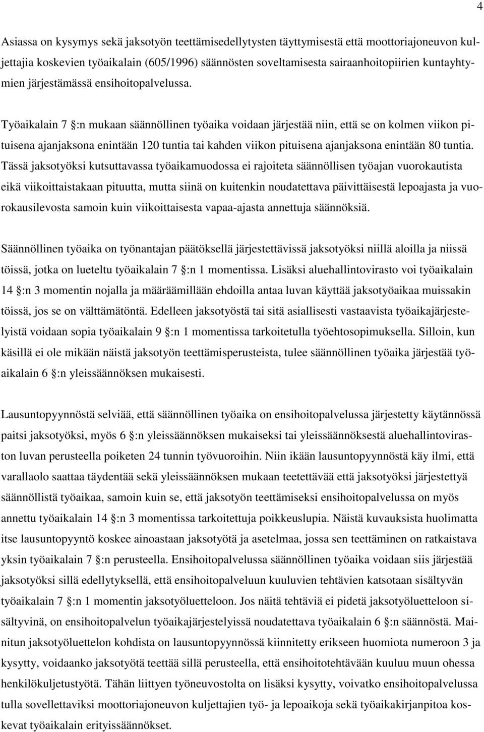 Työaikalain 7 :n mukaan säännöllinen työaika voidaan järjestää niin, että se on kolmen viikon pituisena ajanjaksona enintään 120 tuntia tai kahden viikon pituisena ajanjaksona enintään 80 tuntia.