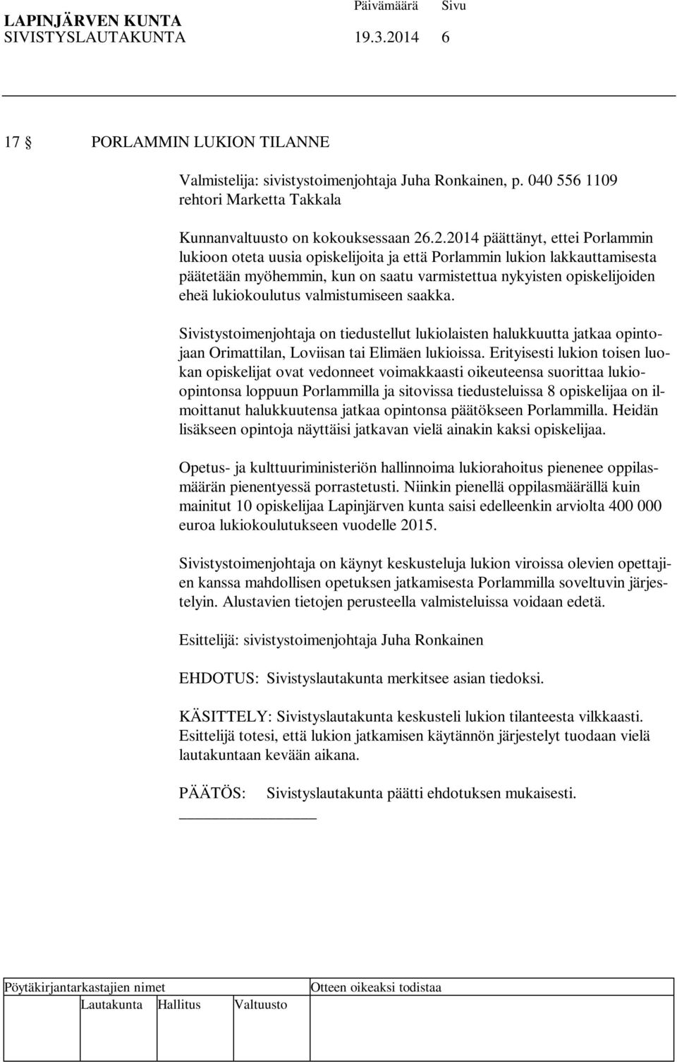 .2.2014 päättänyt, ettei Porlammin lukioon oteta uusia opiskelijoita ja että Porlammin lukion lakkauttamisesta päätetään myöhemmin, kun on saatu varmistettua nykyisten opiskelijoiden eheä