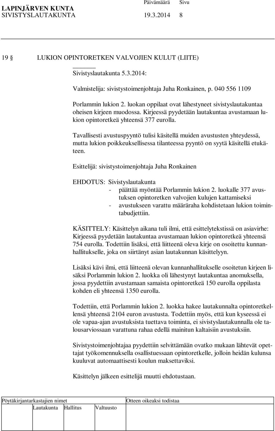 Tavallisesti avustuspyyntö tulisi käsitellä muiden avustusten yhteydessä, mutta lukion poikkeuksellisessa tilanteessa pyyntö on syytä käsitellä etukäteen.