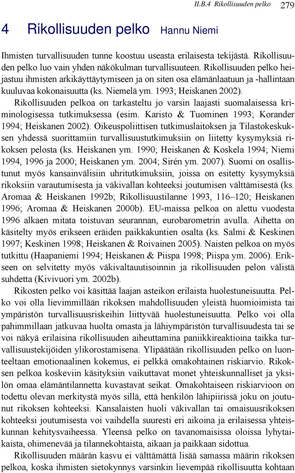Rikollisuuden pelkoa on tarkasteltu jo varsin laajasti suomalaisessa kriminologisessa tutkimuksessa (esim. Karisto & Tuominen 1993; Korander 1994; Heiskanen 2002).