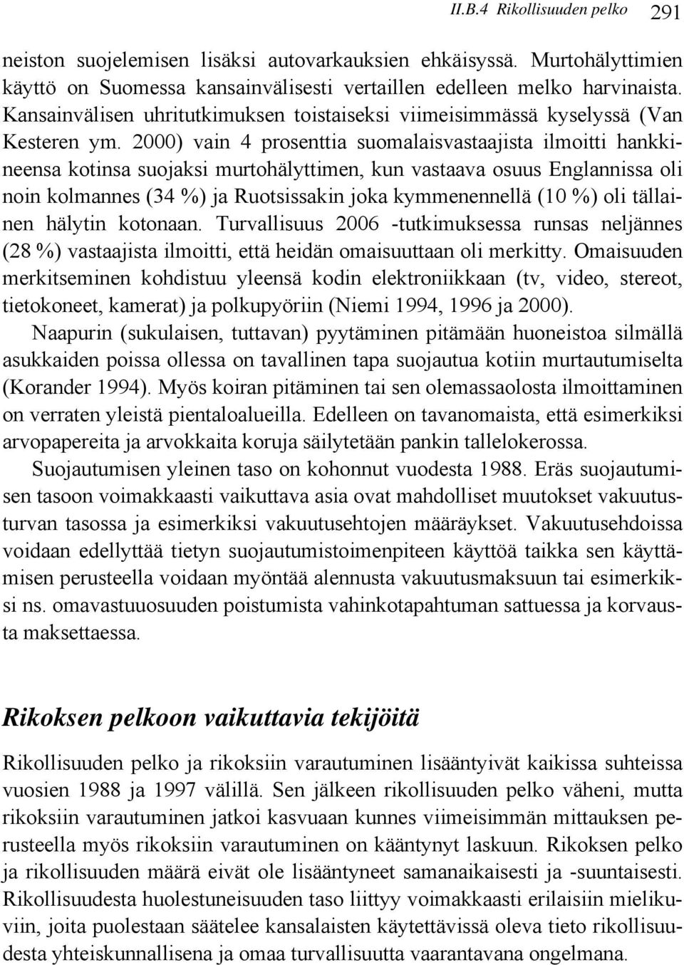 2000) vain 4 prosenttia suomalaisvastaajista ilmoitti hankkineensa kotinsa suojaksi murtohälyttimen, kun vastaava osuus Englannissa oli noin kolmannes (34 %) ja Ruotsissakin joka kymmenennellä (10 %)
