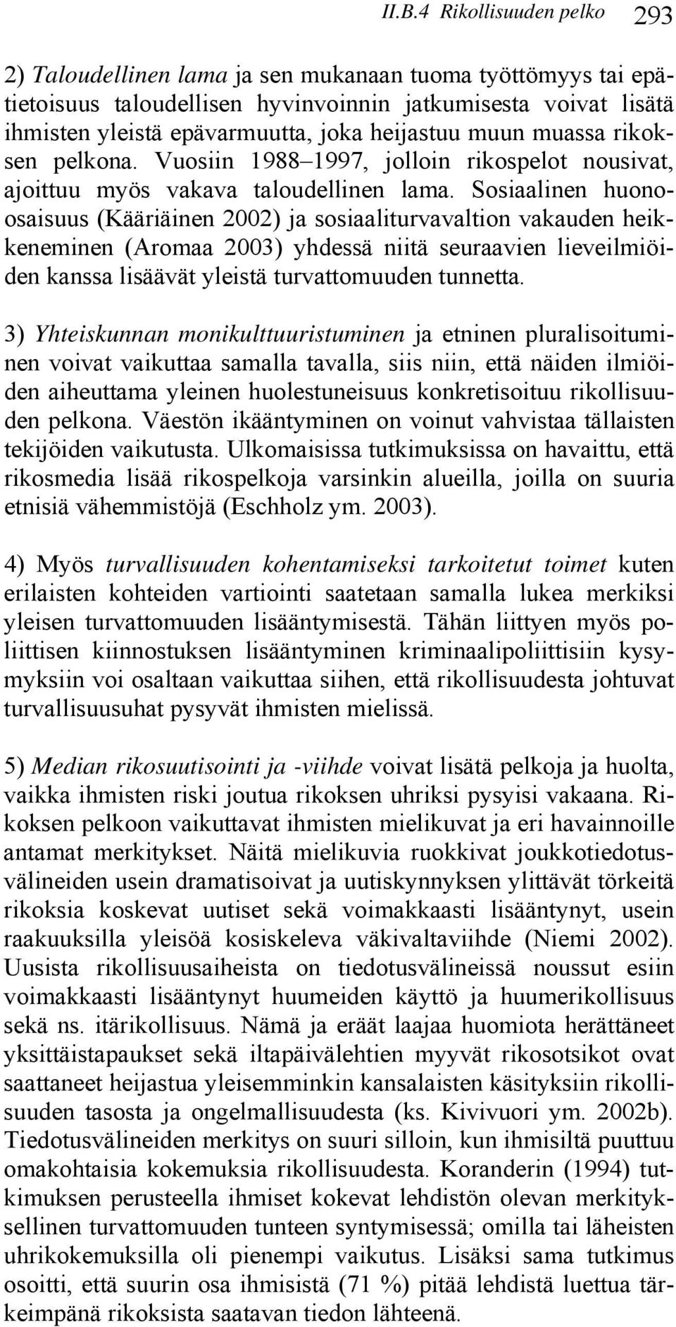 Sosiaalinen huonoosaisuus (Kääriäinen 2002) ja sosiaaliturvavaltion vakauden heikkeneminen (Aromaa 2003) yhdessä niitä seuraavien lieveilmiöiden kanssa lisäävät yleistä turvattomuuden tunnetta.